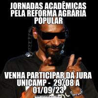 JORNADAS ACADÊMICAS PELA REFORMA AGRÁRIA POPULARVENHA PARTICIPAR DA JURA UNICAMP -  29/08 A 01/09/23