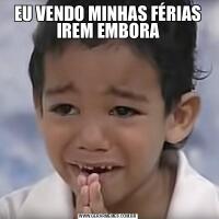 EU VENDO MINHAS FÉRIAS IREM EMBORA