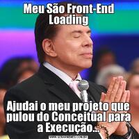 Meu São Front-End LoadingAjudai o meu projeto que pulou do Conceitual para a Execução...