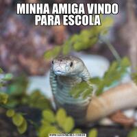 MINHA AMIGA VINDO PARA ESCOLA