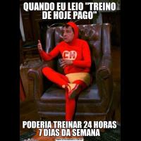 QUANDO EU LEIO "TREINO DE HOJE PAGO"PODERIA TREINAR 24 HORAS 7 DIAS DA SEMANA