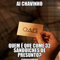 AI CHAVINHOQUEM É QUE COME 32 SANDUÍCHES DE PRESUNTO?