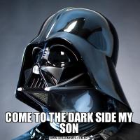 COME TO THE DARK SIDE MY SON
