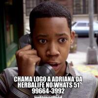 CHAMA LOGO A ADRIANA DA HERBALIFE NO WHATS 51 99664-3992