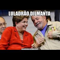 LULADRÃO DILMANTA