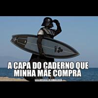 A CAPA DO CADERNO QUE MINHA MÃE COMPRA 