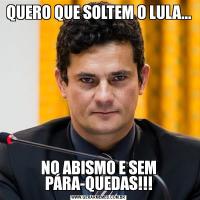 QUERO QUE SOLTEM O LULA...NO ABISMO E SEM PÁRA-QUEDAS!!!
