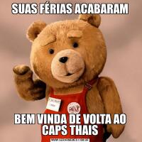 SUAS FÉRIAS ACABARAMBEM VINDA DE VOLTA AO CAPS THAIS