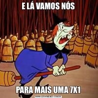 E LÁ VAMOS NÓSPARA MAIS UMA 7X1