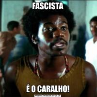 FASCISTAÉ O CARALHO!