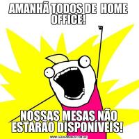AMANHÃ TODOS DE  HOME OFFICE!NOSSAS MESAS NÃO ESTARÃO DISPONÍVEIS! 