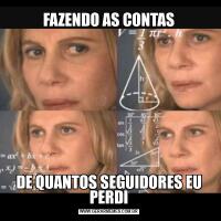 FAZENDO AS CONTASDE QUANTOS SEGUIDORES EU PERDI