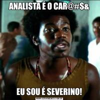 ANALISTA É O CAR@#$&EU SOU É SEVERINO!