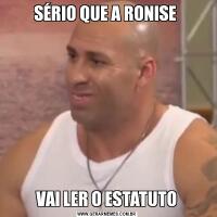 SÉRIO QUE A RONISE VAI LER O ESTATUTO