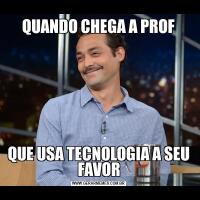 QUANDO CHEGA A PROFQUE USA TECNOLOGIA A SEU FAVOR