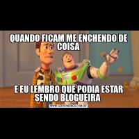 QUANDO FICAM ME ENCHENDO DE COISAE EU LEMBRO QUE PODIA ESTAR SENDO BLOGUEIRA 