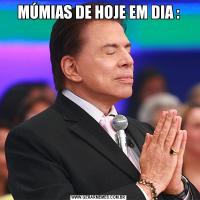 MÚMIAS DE HOJE EM DIA :