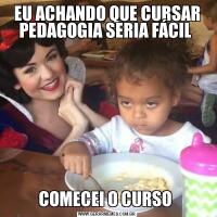 EU ACHANDO QUE CURSAR PEDAGOGIA SERIA FÁCIL COMECEI O CURSO 