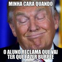 MINHA CARA QUANDOO ALUNO RECLAMA QUE VAI TER QUE FAZER BURPEE