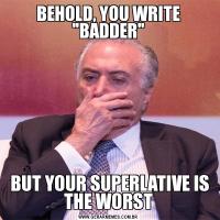 BEHOLD, YOU WRITE 