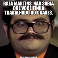 RAFA MARTINS, NÃO SABIA QUE VOCÊ TINHA TRABALHADO NO CHAVES.