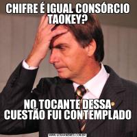 CHIFRE É IGUAL CONSÓRCIO TAOKEY?NO TOCANTE DESSA CUESTÃO FUI CONTEMPLADO 