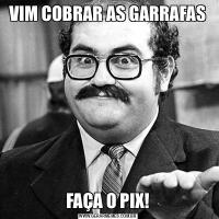 VIM COBRAR AS GARRAFASFAÇA O PIX!