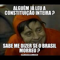 ALGUÉM JÁ LEU A CONSTITUIÇÃO INTEIRA ?SABE ME DIZER SE O BRASIL MORREU ?