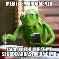 MEMES EM ANDAMENTOTACA O DEDO CURTE ME SEGUE E ARRASTA PRA CIMA