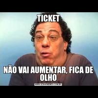 TICKETNÃO VAI AUMENTAR, FICA DE OLHO