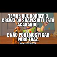 TEMOS QUE CORRER O CREW3 DA SHAPESHIFT ESTÁ ACABANDO.E NÃO PODEMOS FICAR PARA TRAZ.