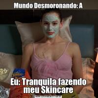 Mundo Desmoronando: AEu: Tranquila fazendo meu Skincare