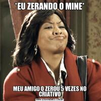 *EU ZERANDO O MINE*MEU AMIGO Q ZEROU 5 VEZES NO CRIATIVO