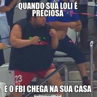 QUANDO SUA LOLI É PRECIOSAE O FBI CHEGA NA SUA CASA