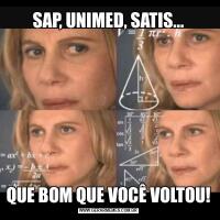SAP, UNIMED, SATIS...QUE BOM QUE VOCÊ VOLTOU!