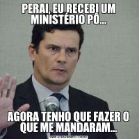 PERAI, EU RECEBI UM MINISTÉRIO PÔ...AGORA TENHO QUE FAZER O QUE ME MANDARAM...