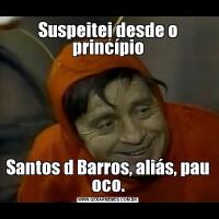 Suspeitei desde o princípioSantos d Barros, aliás, pau oco.
