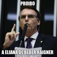 PROIBO A ELIANA DE BEBER RAIGNER 