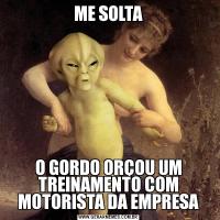 ME SOLTAO GORDO ORÇOU UM TREINAMENTO COM MOTORISTA DA EMPRESA