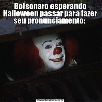 Bolsonaro esperando Halloween passar para fazer seu pronunciamento: 