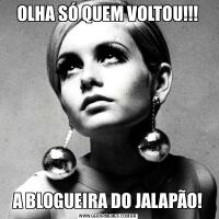 OLHA SÓ QUEM VOLTOU!!!A BLOGUEIRA DO JALAPÃO!