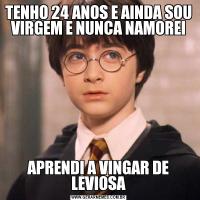 TENHO 24 ANOS E AINDA SOU VIRGEM E NUNCA NAMOREIAPRENDI A VINGAR DE LEVIOSA