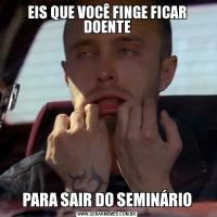 EIS QUE VOCÊ FINGE FICAR DOENTEPARA SAIR DO SEMINÁRIO