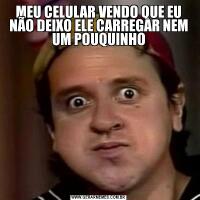 MEU CELULAR VENDO QUE EU NÃO DEIXO ELE CARREGAR NEM UM POUQUINHO