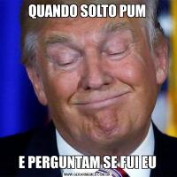 QUANDO SOLTO PUME PERGUNTAM SE FUI EU