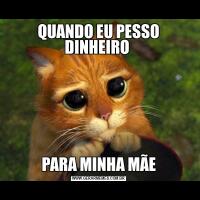 QUANDO EU PESSO DINHEIRO PARA MINHA MÃE