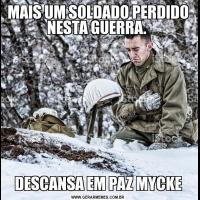 MAIS UM SOLDADO PERDIDO NESTA GUERRA. DESCANSA EM PAZ MYCKE