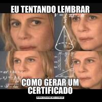 EU TENTANDO LEMBRARCOMO GERAR UM CERTIFICADO