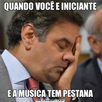 QUANDO VOCÊ E INICIANTEE A MUSICA TEM PESTANA