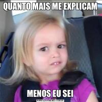 QUANTO MAIS ME EXPLICAM MENOS EU SEI
